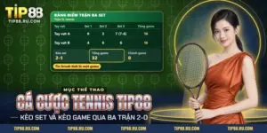 Cá cược tennis TIP88 với bảng điểm ba set cùng các dòng kèo set và kèo game